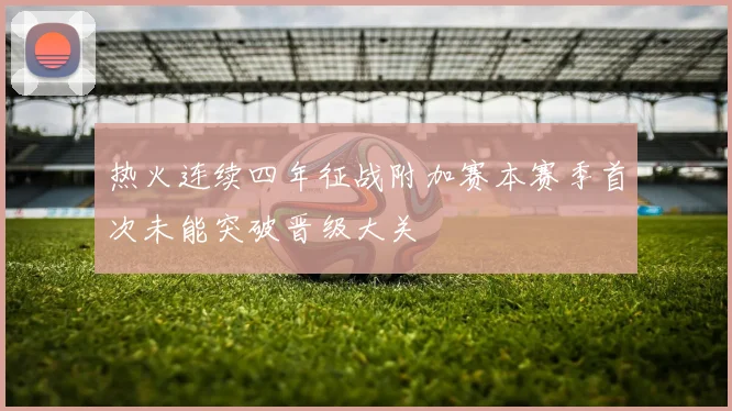 热火连续四年征战附加赛本赛季首次未能突破晋级大关