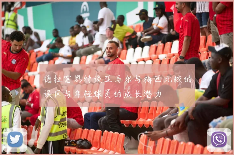 德拉富恩特谈亚马尔与梅西比较的误区与年轻球员的成长潜力