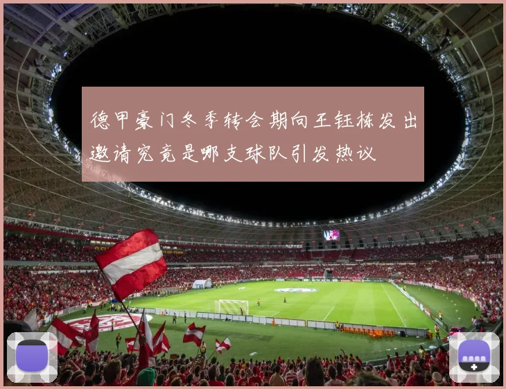 德甲豪门冬季转会期向王钰栋发出邀请究竟是哪支球队引发热议